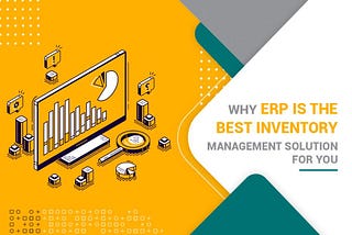 Why ERP Is The Best Inventory Management Solution For You