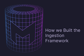 How we Built the Ingestion Framework