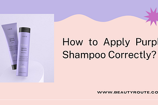 How to Apply Purple Shampoo Correctly?
