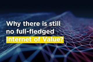 Why there is still no full-fledged Internet of Value?