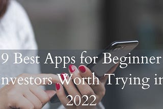 9 Best Apps for Beginner Investors Worth Trying in 2022
