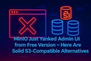 MinIO Just Yanked Admin UI from Free Version — Here Are Solid S3-Compatible Alternatives