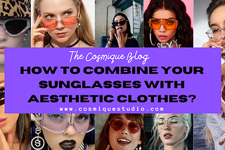 HOW TO COMBINE YOUR SUNGLASSES WITH AESTHETIC CLOTHES ?