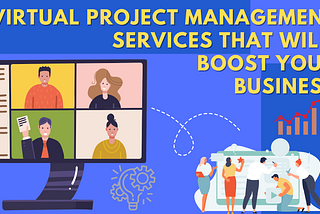 Virtual Project Management Services That Will Boost Your Business