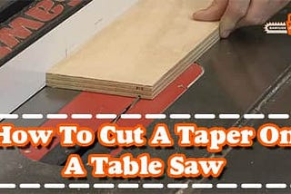 How to Cut a Taper on a Table Saw — A Step by Step Guide