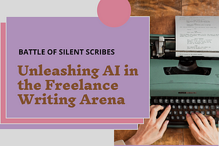 The Silent Scribes: Unleashing AI in the Freelance Writing Arena