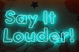 Neon sign that says “Say it louder!”