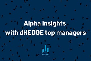 Alpha insights with dHEDGE top managers #2