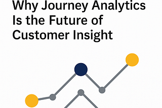 Connecting the Dots: Why Journey Analytics Is the Future of Customer Insight