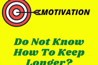 MOTIVATION: Do Not Know How To Keep Longer? — Motivation Sparks