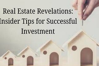 Real Estate Revelations: Insider Tips for Successful Investment