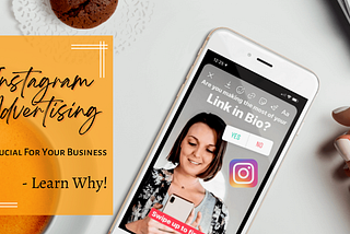 Instagram Advertising Is Essential For Your Business — Learn Why!