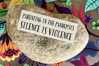 Parenting in the Pandemics: Silence IS Violence