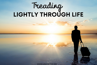 Treading Lightly Through Life