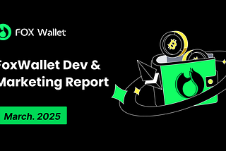 FoxWallet Monthly Dev&Operational Report — March 2025