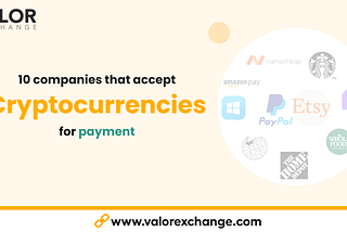 10 companies that accept cryptocurrencies for payment by ValorExchange.