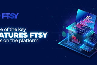 Some of the key features FTSY offers on the platform