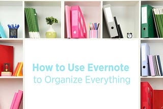 How to Use Evernote to Organize Everything