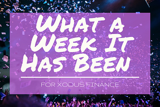What a Week It Has Been for Xodus Finance!