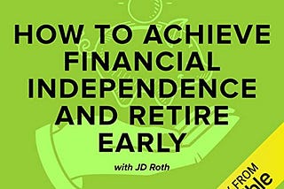 Book Review: How To Achieve Financial Independence & Retire Early (F.I.R.E) by J.D. Roth