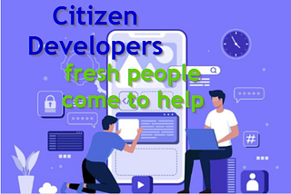 Citizen Developers: fresh people come to help