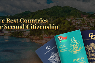 Five Best Countries For Second Citizenship
