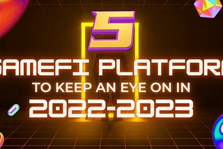 5 GameFi Platform to Keep an Eye On in 2022–23