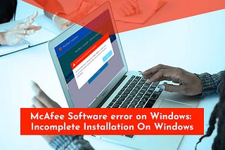 McAfee Software error on Windows: Incomplete Installation On Windows