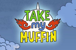 TAKE MY MUFFIN