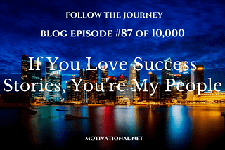 If You Love Success Stories, You’re My People