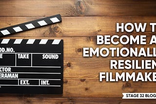 How to Become an Emotionally Resilient Filmmaker