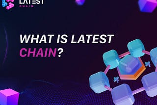 Latest Chain — a state-of-the-art Layer 1 blockchain