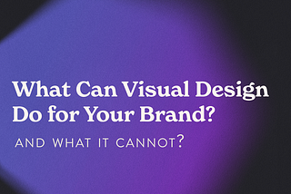 What Can Visual Design Do for Your Brand? And What It Can Not?
