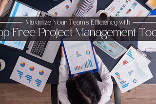 Maximize Your Team’s Efficiency with These Top Free Project Management Tools