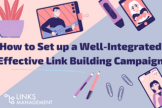 How to Set up a Well-Integrated Effective Link Building Campaign