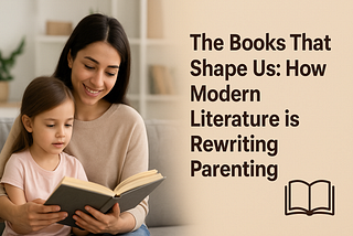 The Books That Shape Us: How Modern Literature Is Rewriting Parenting