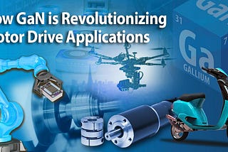How GaN is Revolutionizing Motor Drive Applications