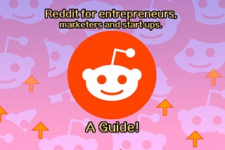 Reddit for entrepreneurs, marketers and start-ups. A Guide.