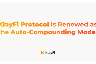 KlayFi Protocol is renewed as the Auto-Compounding model.