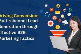 Multichannel Lead Generation through Effective B2B Marketing