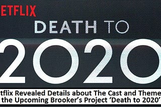 Netflix Revealed Details about The Cast and Theme of the Upcoming Brooker’s Project ‘Death to 2020’