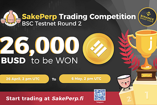 26K BUSD to Be Won! SakePerp Trading Competition — BSC Testnet Round 2