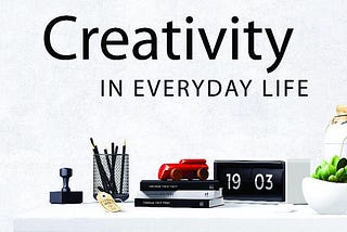 Creativity in Life: Why You Should be Innovative