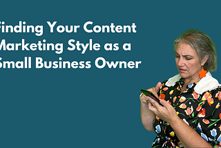 Finding Your Content Marketing Style as a Small Business Owner