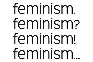 I’ve tasted Feminism, I don’t like the drink.