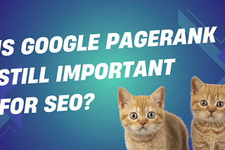 Is Google PageRank still important for SEO?