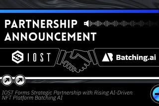 IOSTが新興AI駆動型NFTプラットフォームBatching AIと戦略的パートナーシップを締結
