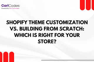 Shopify Theme Customization vs. Building from Scratch: Which Is Right for Your Store?