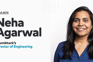 Q&A with Neha Agarwal, Director of Engineering
