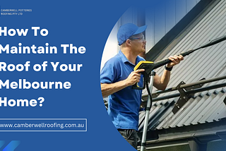 How To Maintain The Roof of Your Melbourne Home?